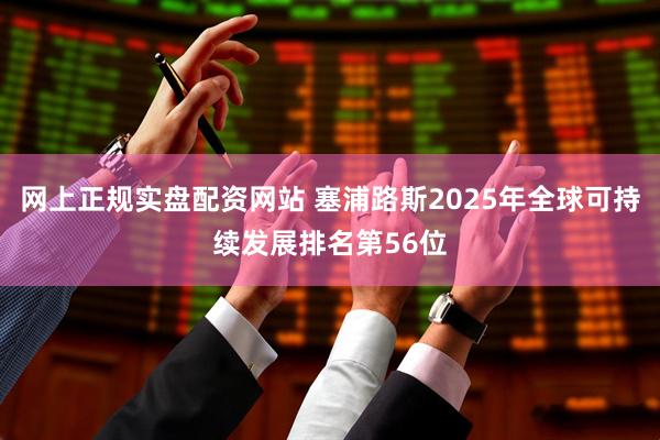 网上正规实盘配资网站 塞浦路斯2025年全球可持续发展排名第56位