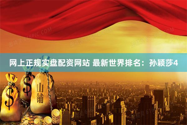 网上正规实盘配资网站 最新世界排名：孙颖莎4
